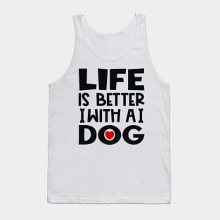 Life is better with a dog Tank Top